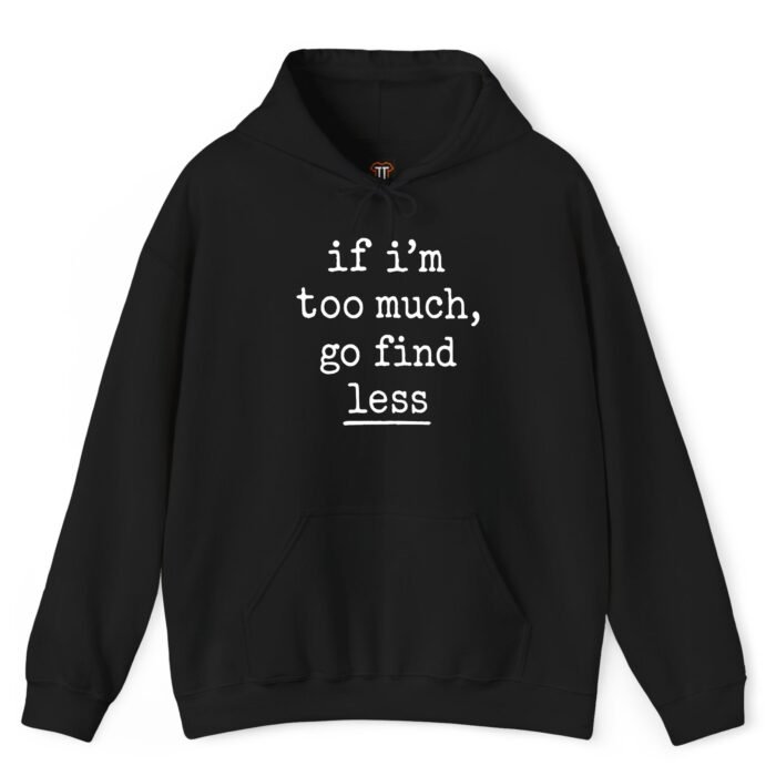 If I'm Too Much Go Find Less Hoodie