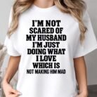 I'm Not Scared of My Husband I’m Just Doing What I Love Shirt