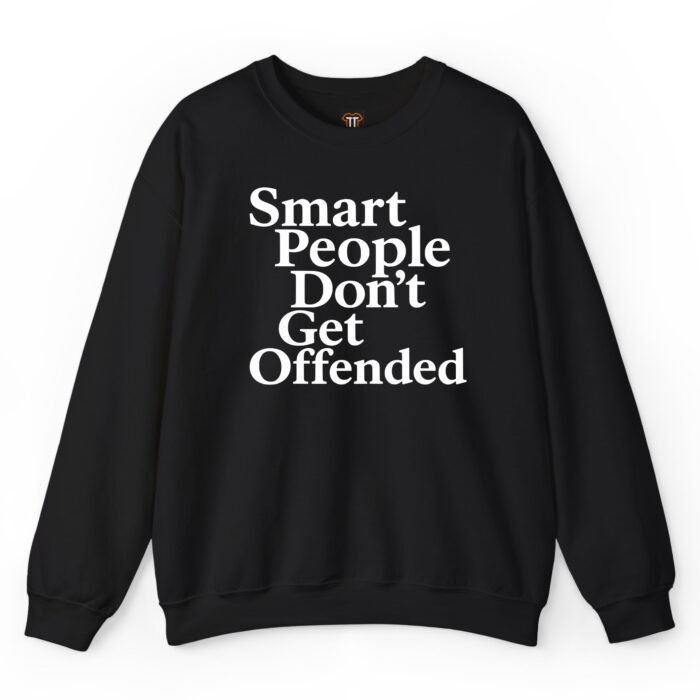 Smart People Don't Get Offended Sweatshirt Smart People Don't Get Offended Sweatshirt