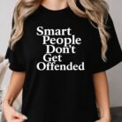 Smart People Don't Get Offended Shirt