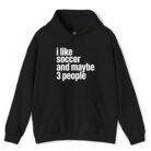 I Like Soccer and Maybe 3 People Hoodie
