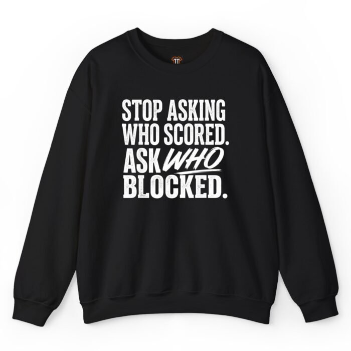 Stop Asking Who Scored Ask Who Blocked Sweatshirt Stop Asking Who Scored Ask Who Blocked Sweatshirt