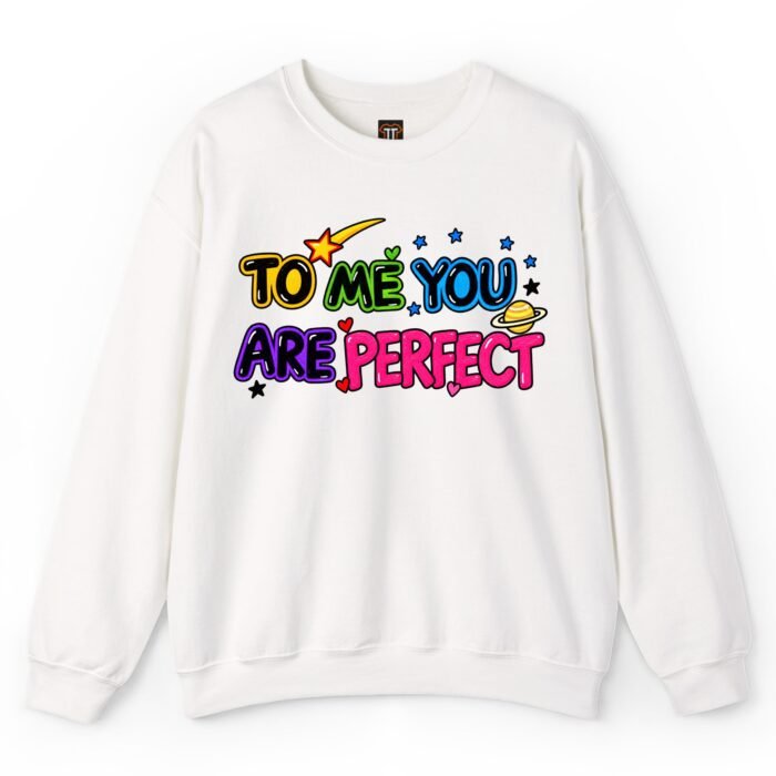 To Me You Are Perfect Sweatshirt To Me You Are Perfect Sweatshirt