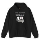 Have You Tried Turning It Off and On Again Hoodie