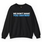 We Don't Want You Anyway Sweatshirt