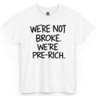 We're Not Broke We're Pre-Rich Shirt