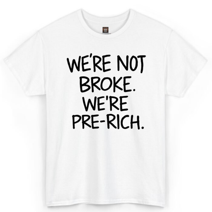 We're Not Broke We're Pre-Rich Shirt We're Not Broke We're Pre-Rich Shirt