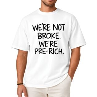 We're Not Broke We're Pre-Rich Shirt
