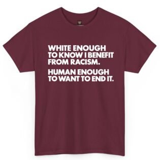 White Enough to Know I Benefit From Racism Shirt