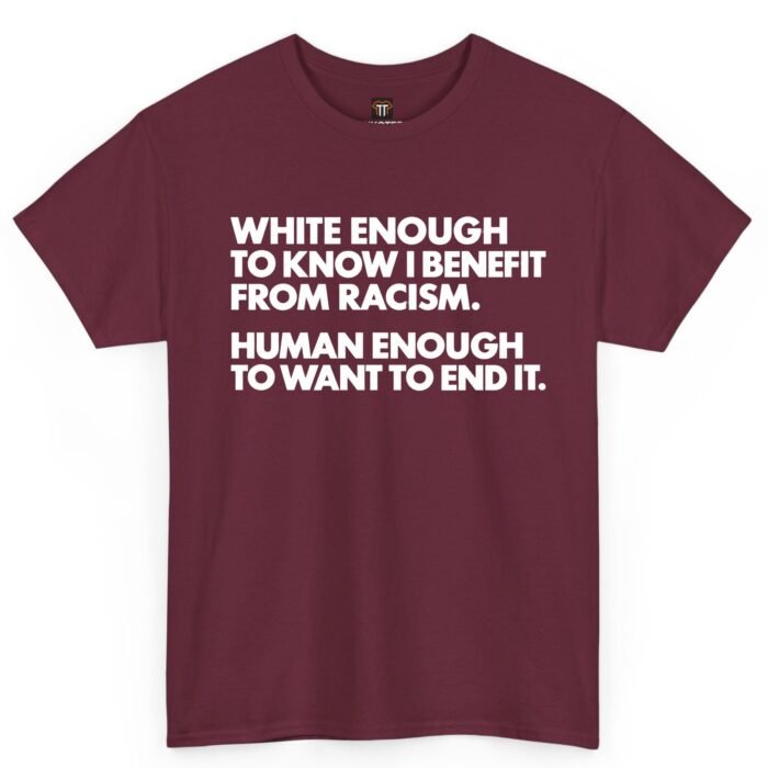 White Enough to Know I Benefit From Racism Human Enough to Want to End It Shirt White Enough to Know I Benefit From Racism Shirt