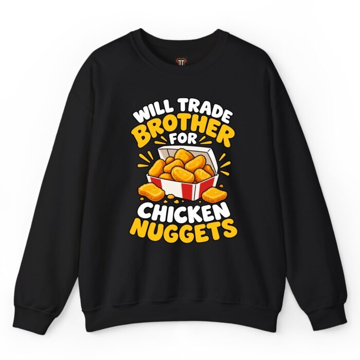 Will Trade Brother for Chicken Nuggets Sweatshirt Will Trade Brother for Chicken Nuggets Sweatshirt
