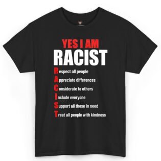 Yes I Am Racist Respect All People Appreciate Differences Shirt