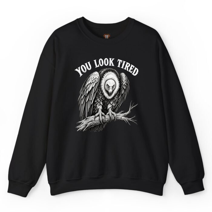 You Look Tired Vulture Sweatshirt You Look Tired Vulture Sweatshirt