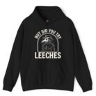 But Did You Try Leeches Hoodie