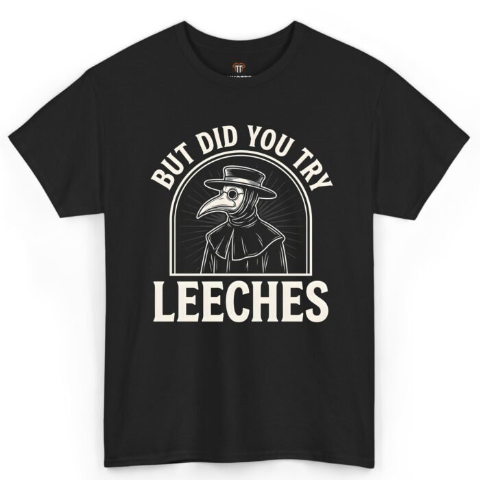 But Did You Try Leeches Shirt But Did You Try Leeches Shirt