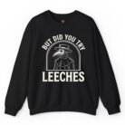 But Did You Try Leeches Sweatshirt