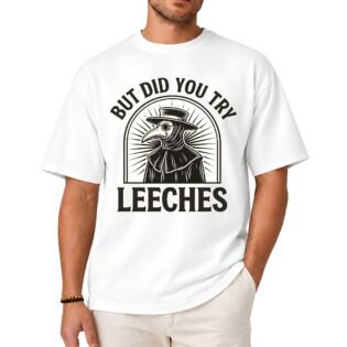 But Did You Try Leeches Shirt