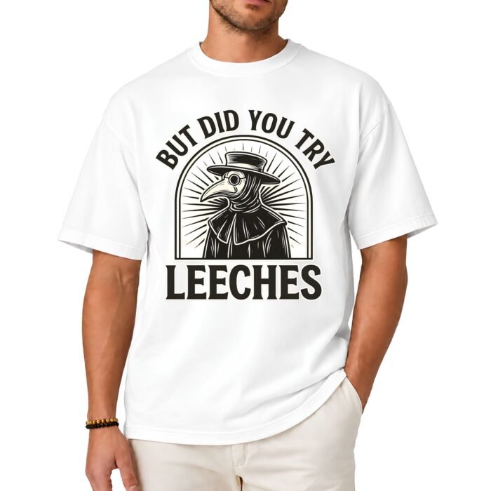 But Did You Try Leeches Shirt But Did You Try Leeches Shirt