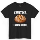 Crust Me I Know Dough Shirt