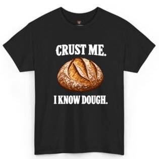 Crust Me I Know Dough Shirt