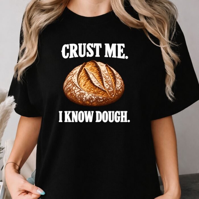 Crust Me I Know Dough Shirt