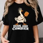 Dink and Conquer Pickleball Goose Shirt