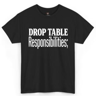 Drop Table Responsibilities Shirt