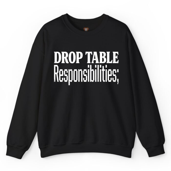 Drop Table Responsibilities Sweatshirt Drop Table Responsibilities Sweatshirt