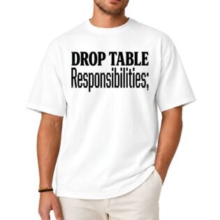 Drop Table Responsibilities Shirt