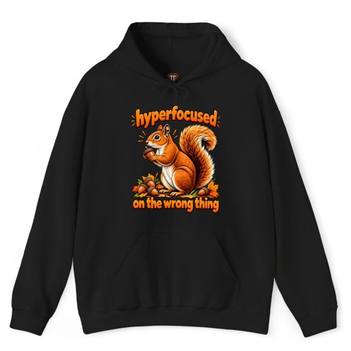 Hyperfocused on the Wrong Thing Squirrel Hoodie Hyperfocused on the Wrong Thing Squirrel Hoodie