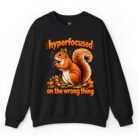 Hyperfocused on the Wrong Thing Squirrel Sweatshirt