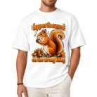 Hyperfocused on the Wrong Thing Squirrel Shirt