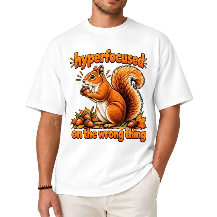 Hyperfocused on the Wrong Thing Squirrel Shirt Hyperfocused on the Wrong Thing Squirrel Shirt