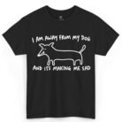 I Am Away From My Dog and It's Making Me Sad Shirt