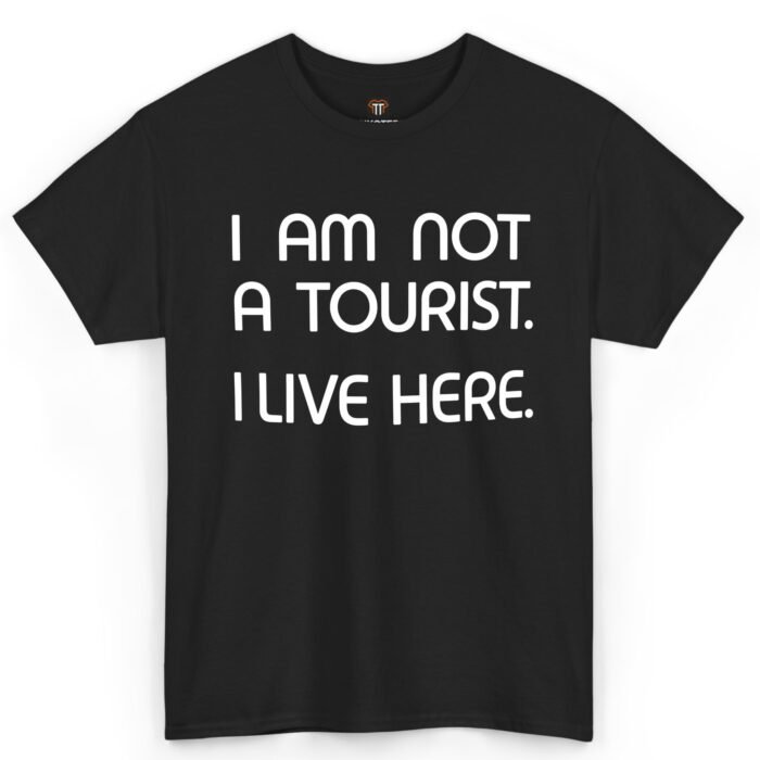 I Am Not a Tourist I Live Here Shirt I Am Not a Tourist I Live Here Shirt