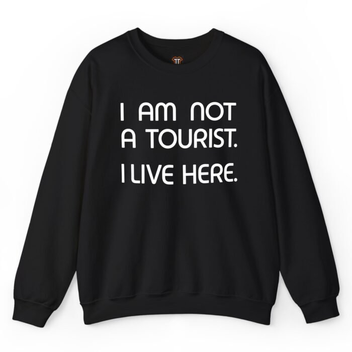I Am Not a Tourist I Live Here Sweatshirt I Am Not a Tourist I Live Here Sweatshirt