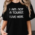 I Am Not a Tourist I Live Here Shirt