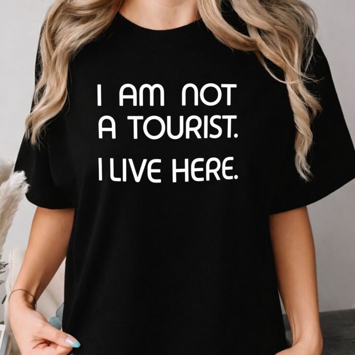I Am Not a Tourist I Live Here Shirt I Am Not a Tourist I Live Here Shirt