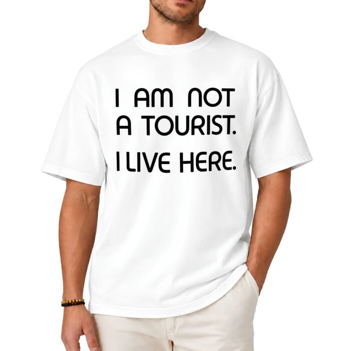 I Am Not a Tourist I Live Here Shirt I Am Not a Tourist I Live Here Shirt