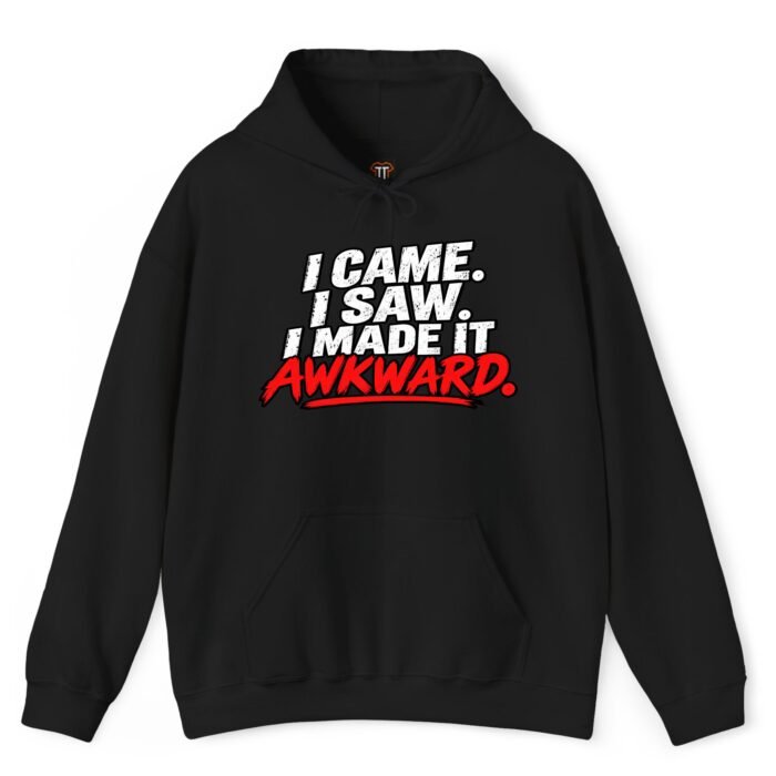 I Came I Saw I Made It Awkward Hoodie I Came I Saw I Made It Awkward Hoodie