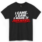 I Came I Saw I Made It Awkward Shirt