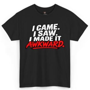 I Came I Saw I Made It Awkward Shirt