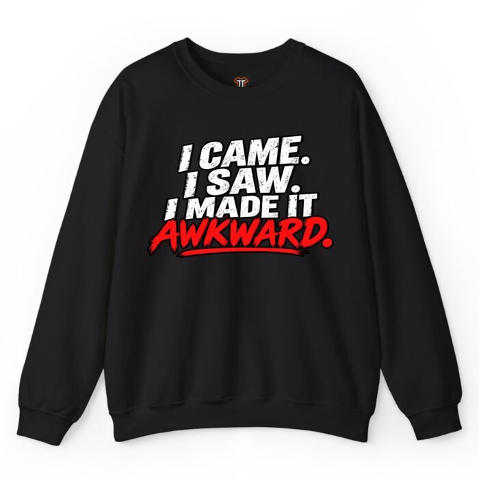 I Came I Saw I Made It Awkward Sweatshirt I Came I Saw I Made It Awkward Sweatshirt