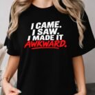 I Came I Saw I Made It Awkward Shirt