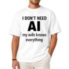 I Don't Need AI My Wife Knows Everything Shirt