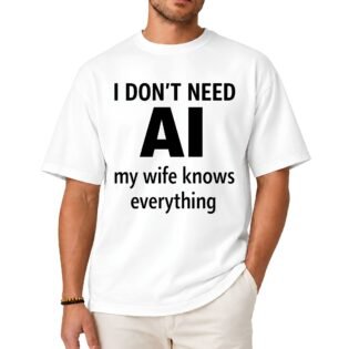 I Don't Need AI My Wife Knows Everything Shirt