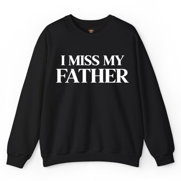 I Miss My Father Sweatshirt I Miss My Father Sweatshirt