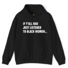 If Y'all Had Just Listened to Black Women Hoodie