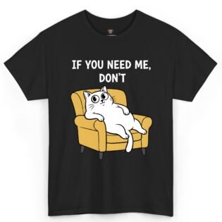 If You Need Me Don't Cat Shirt