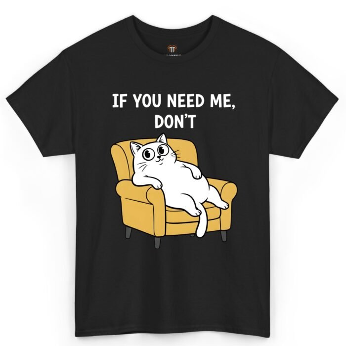If You Need Me Don't Cat Shirt If You Need Me Don't Cat Shirt
